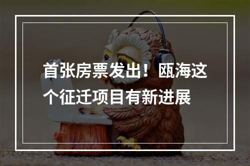 首张房票发出！瓯海这个征迁项目有新进展