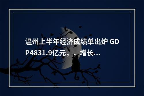 温州上半年经济成绩单出炉 GDP4831.9亿元，，增长6.0%！