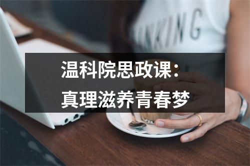温科院思政课：真理滋养青春梦