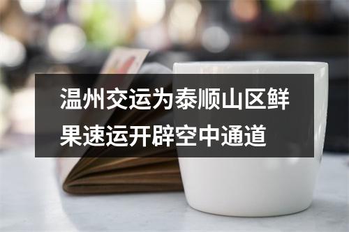 温州交运为泰顺山区鲜果速运开辟空中通道