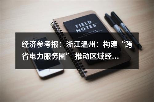 经济参考报：浙江温州：构建“跨省电力服务圈” 推动区域经济协同发展