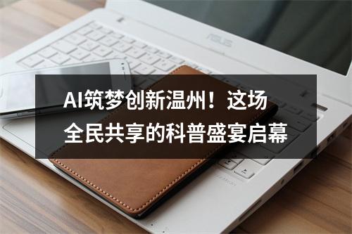 AI筑梦创新温州！这场全民共享的科普盛宴启幕