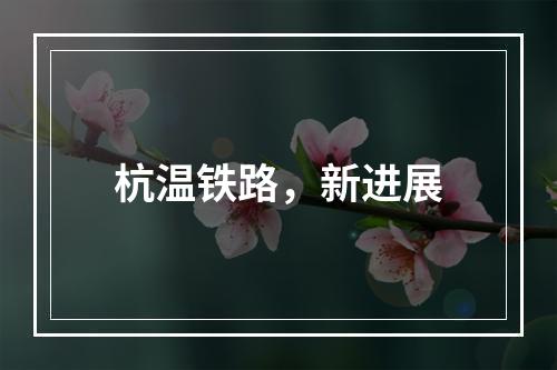 杭温铁路，新进展