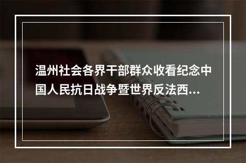 温州社会各界干部群众收看纪念中国人民抗日战争暨世界反法西斯战争胜利80周年大会直播