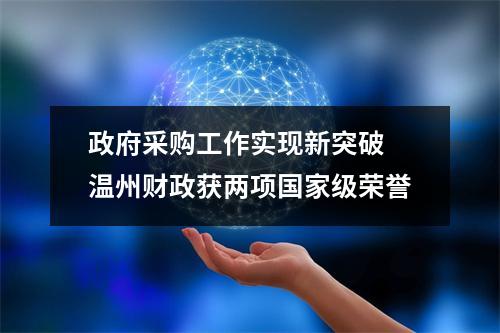 政府采购工作实现新突破 温州财政获两项国家级荣誉