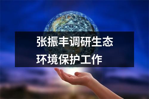 张振丰调研生态环境保护工作