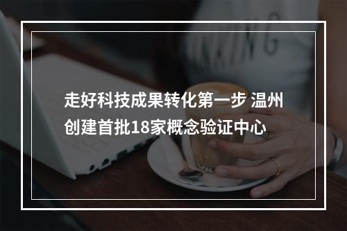 走好科技成果转化第一步 温州创建首批18家概念验证中心