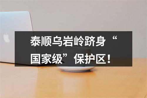 泰顺乌岩岭跻身“国家级”保护区！