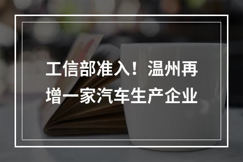 工信部准入！温州再增一家汽车生产企业