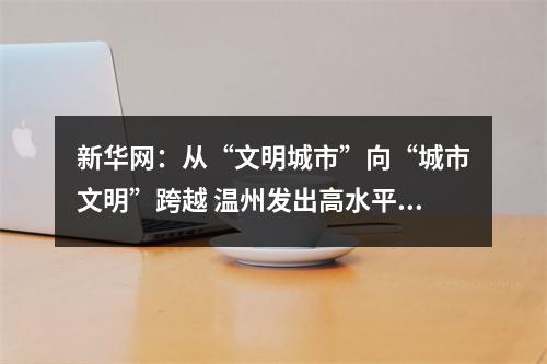 新华网：从“文明城市”向“城市文明”跨越 温州发出高水平文明城市建设动员令