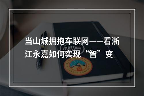 当山城拥抱车联网——看浙江永嘉如何实现“智”变