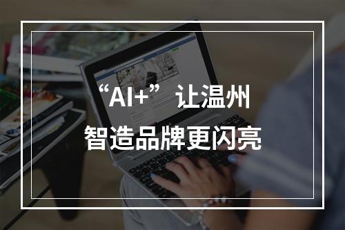“AI+”让温州智造品牌更闪亮