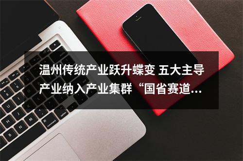 温州传统产业跃升蝶变 五大主导产业纳入产业集群“国省赛道”