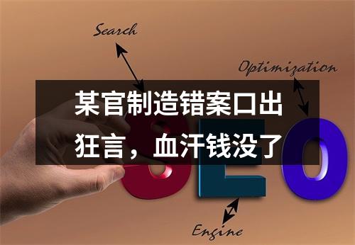 某官制造错案口出狂言，血汗钱没了