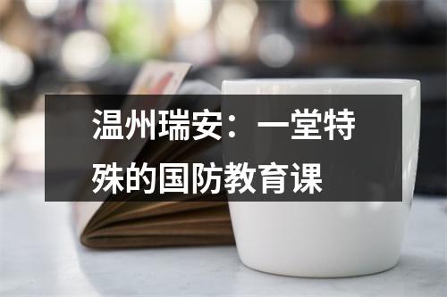 温州瑞安：一堂特殊的国防教育课