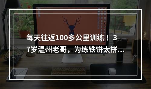 每天往返100多公里训练 ！37岁温州老哥，为练铁饼太拼了
