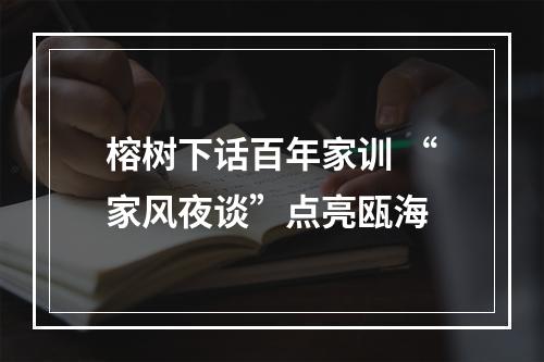 榕树下话百年家训 “家风夜谈”点亮瓯海