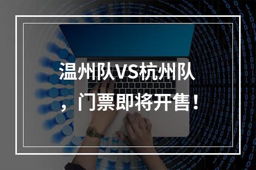 温州队VS杭州队，门票即将开售！
