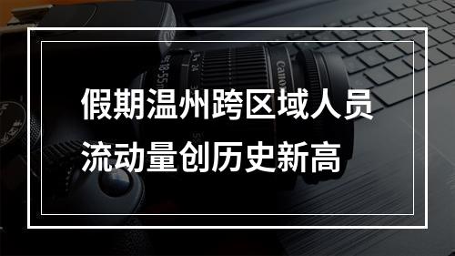 假期温州跨区域人员流动量创历史新高