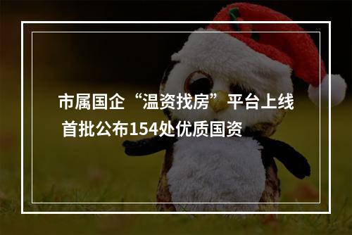 市属国企“温资找房”平台上线 首批公布154处优质国资