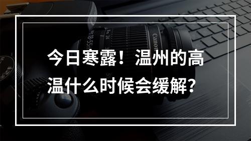 今日寒露！温州的高温什么时候会缓解？