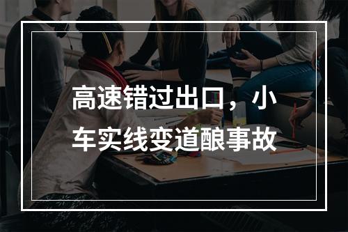高速错过出口，小车实线变道酿事故