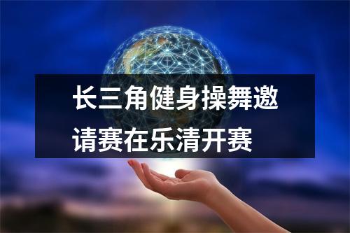 长三角健身操舞邀请赛在乐清开赛