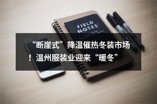 “断崖式”降温催热冬装市场！温州服装业迎来“暖冬”