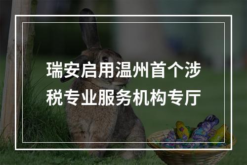瑞安启用温州首个涉税专业服务机构专厅