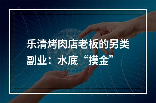 乐清烤肉店老板的另类副业：水底“摸金”