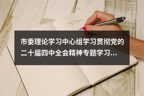 市委理论学习中心组学习贯彻党的二十届四中全会精神专题学习会暨市委工作务虚会举行