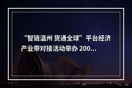 “智链温州 货通全球”平台经济产业带对接活动举办 200余家企业共探“温州制造”出海新路径