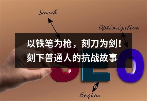 以铁笔为枪，刻刀为剑！刻下普通人的抗战故事