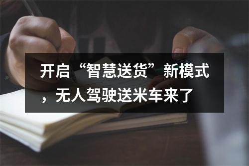 开启“智慧送货”新模式，无人驾驶送米车来了
