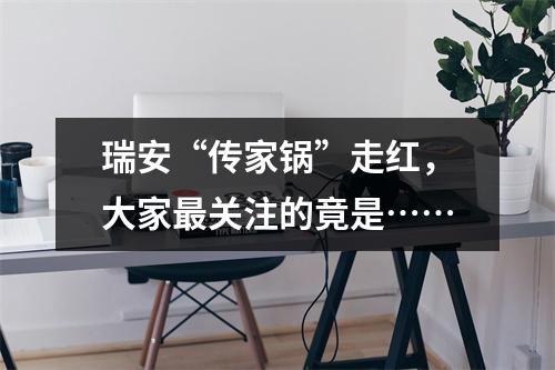 瑞安“传家锅”走红，大家最关注的竟是……