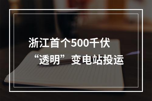 浙江首个500千伏“透明”变电站投运