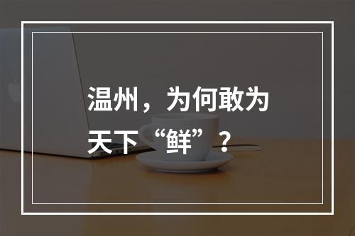 温州，为何敢为天下“鲜”？