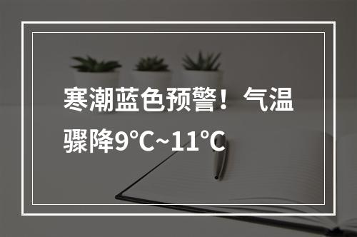 寒潮蓝色预警！气温骤降9℃~11℃