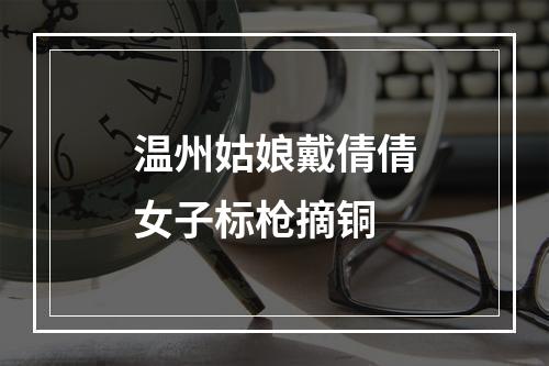 温州姑娘戴倩倩女子标枪摘铜