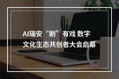 AI瑞安“剧”有戏 数字文化生态共创者大会启幕