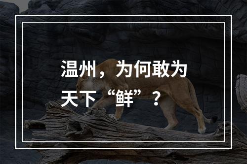 温州，为何敢为天下“鲜”？