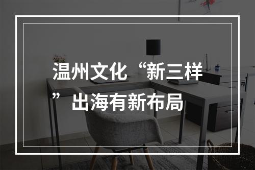 温州文化“新三样”出海有新布局