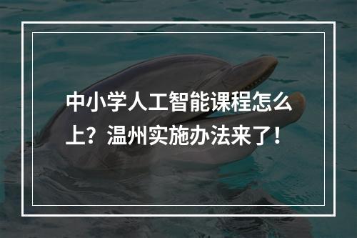 中小学人工智能课程怎么上？温州实施办法来了！