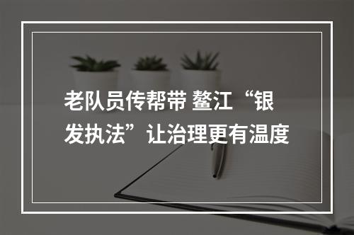 老队员传帮带 鳌江“银发执法”让治理更有温度