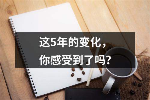 这5年的变化，你感受到了吗？