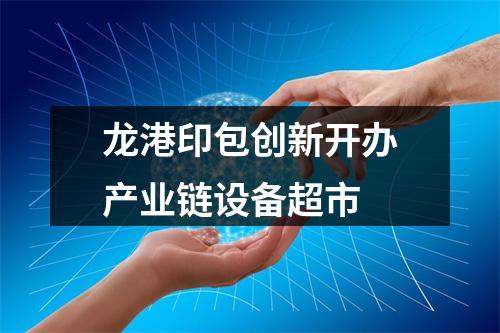 龙港印包创新开办产业链设备超市