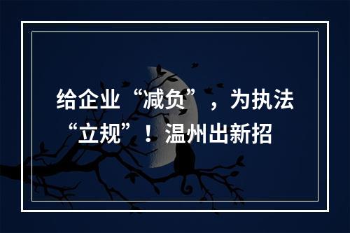 给企业“减负”，为执法“立规”！温州出新招