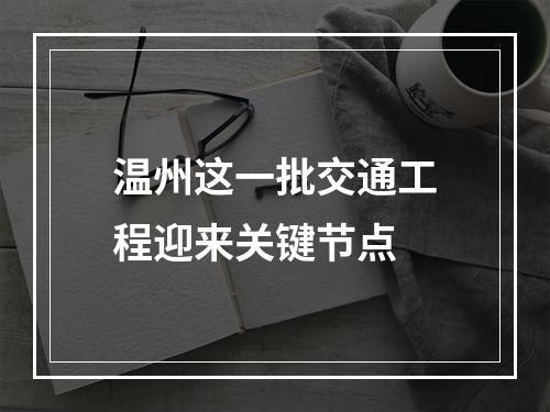 温州这一批交通工程迎来关键节点