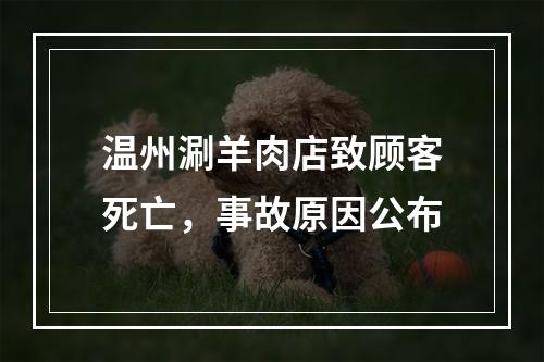 温州涮羊肉店致顾客死亡，事故原因公布