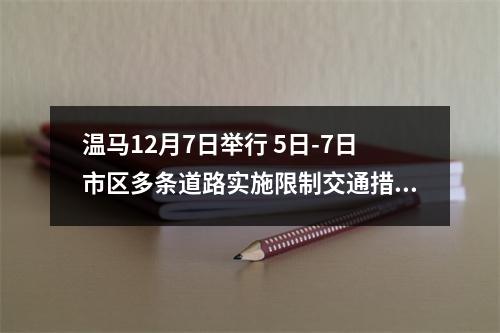 温马12月7日举行 5日-7日市区多条道路实施限制交通措施